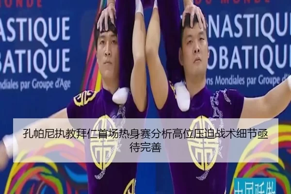 孔帕尼执教拜仁首场热身赛分析高位压迫战术细节亟待完善